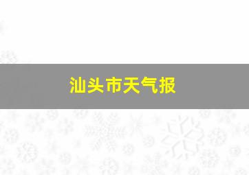 汕头市天气报