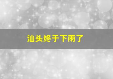 汕头终于下雨了