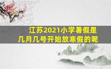 江苏2021小学暑假是几月几号开始放寒假的呢