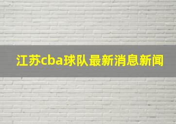 江苏cba球队最新消息新闻