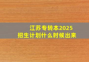 江苏专转本2025招生计划什么时候出来