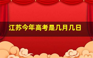 江苏今年高考是几月几日