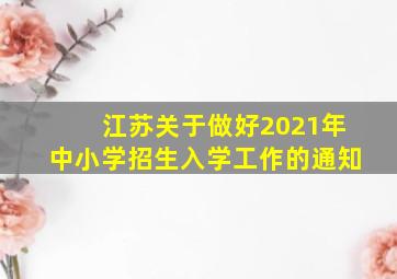 江苏关于做好2021年中小学招生入学工作的通知