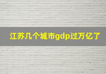 江苏几个城市gdp过万亿了