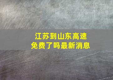 江苏到山东高速免费了吗最新消息