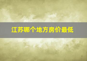 江苏哪个地方房价最低