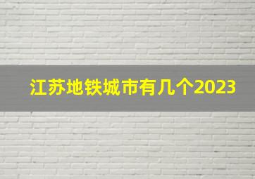 江苏地铁城市有几个2023