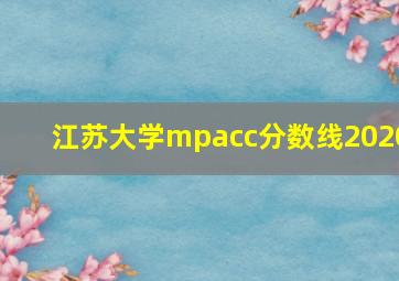 江苏大学mpacc分数线2020