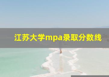 江苏大学mpa录取分数线