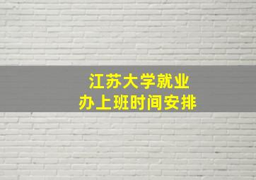 江苏大学就业办上班时间安排