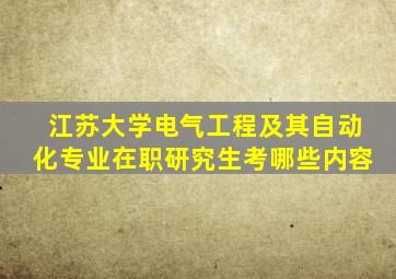 江苏大学电气工程及其自动化专业在职研究生考哪些内容