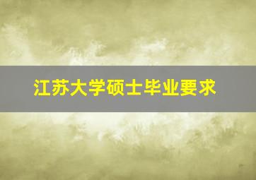 江苏大学硕士毕业要求