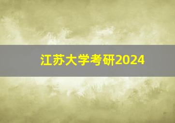 江苏大学考研2024