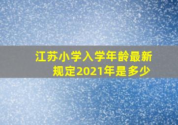 江苏小学入学年龄最新规定2021年是多少