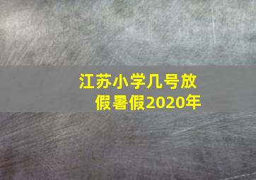 江苏小学几号放假暑假2020年