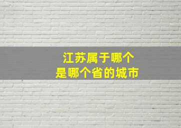 江苏属于哪个是哪个省的城市