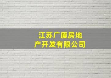 江苏广厦房地产开发有限公司