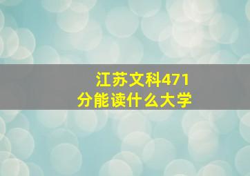 江苏文科471分能读什么大学