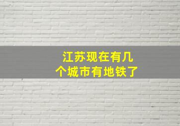 江苏现在有几个城市有地铁了