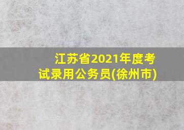 江苏省2021年度考试录用公务员(徐州市)