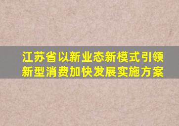 江苏省以新业态新模式引领新型消费加快发展实施方案