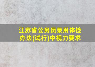 江苏省公务员录用体检办法(试行)中视力要求