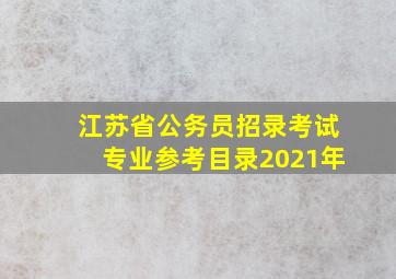 江苏省公务员招录考试专业参考目录2021年