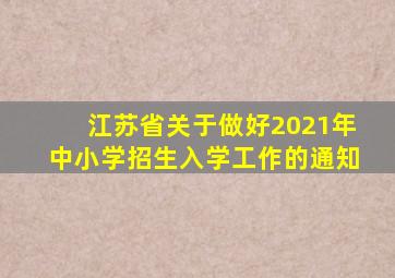 江苏省关于做好2021年中小学招生入学工作的通知