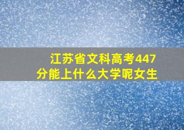 江苏省文科高考447分能上什么大学呢女生