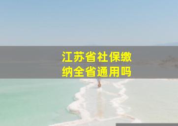 江苏省社保缴纳全省通用吗