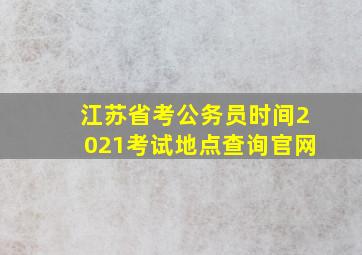 江苏省考公务员时间2021考试地点查询官网