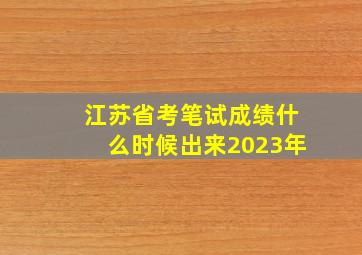 江苏省考笔试成绩什么时候出来2023年