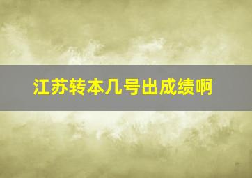 江苏转本几号出成绩啊