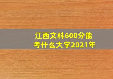 江西文科600分能考什么大学2021年