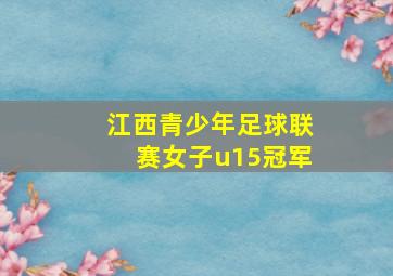 江西青少年足球联赛女子u15冠军