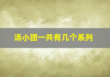 汤小团一共有几个系列