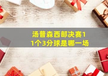 汤普森西部决赛11个3分球是哪一场