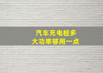 汽车充电桩多大功率够用一点