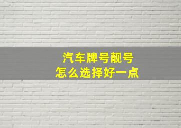 汽车牌号靓号怎么选择好一点