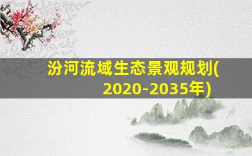 汾河流域生态景观规划(2020-2035年)