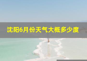 沈阳6月份天气大概多少度