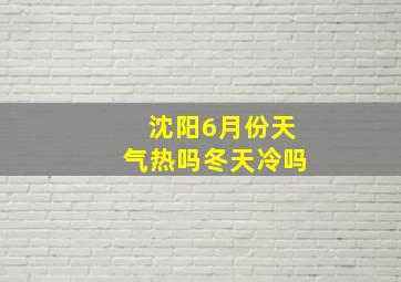 沈阳6月份天气热吗冬天冷吗