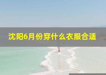 沈阳6月份穿什么衣服合适