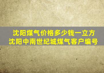 沈阳煤气价格多少钱一立方沈阳中南世纪城煤气客户编号