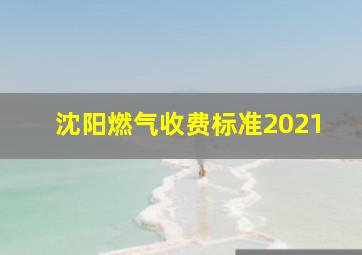 沈阳燃气收费标准2021