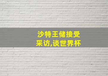 沙特王储接受采访,谈世界杯