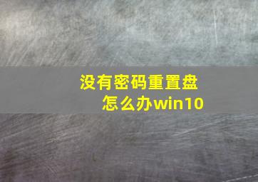 没有密码重置盘怎么办win10