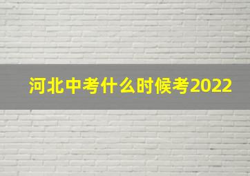 河北中考什么时候考2022