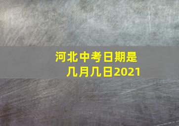 河北中考日期是几月几日2021