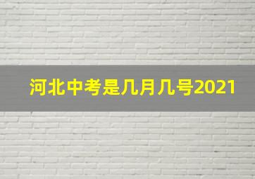 河北中考是几月几号2021